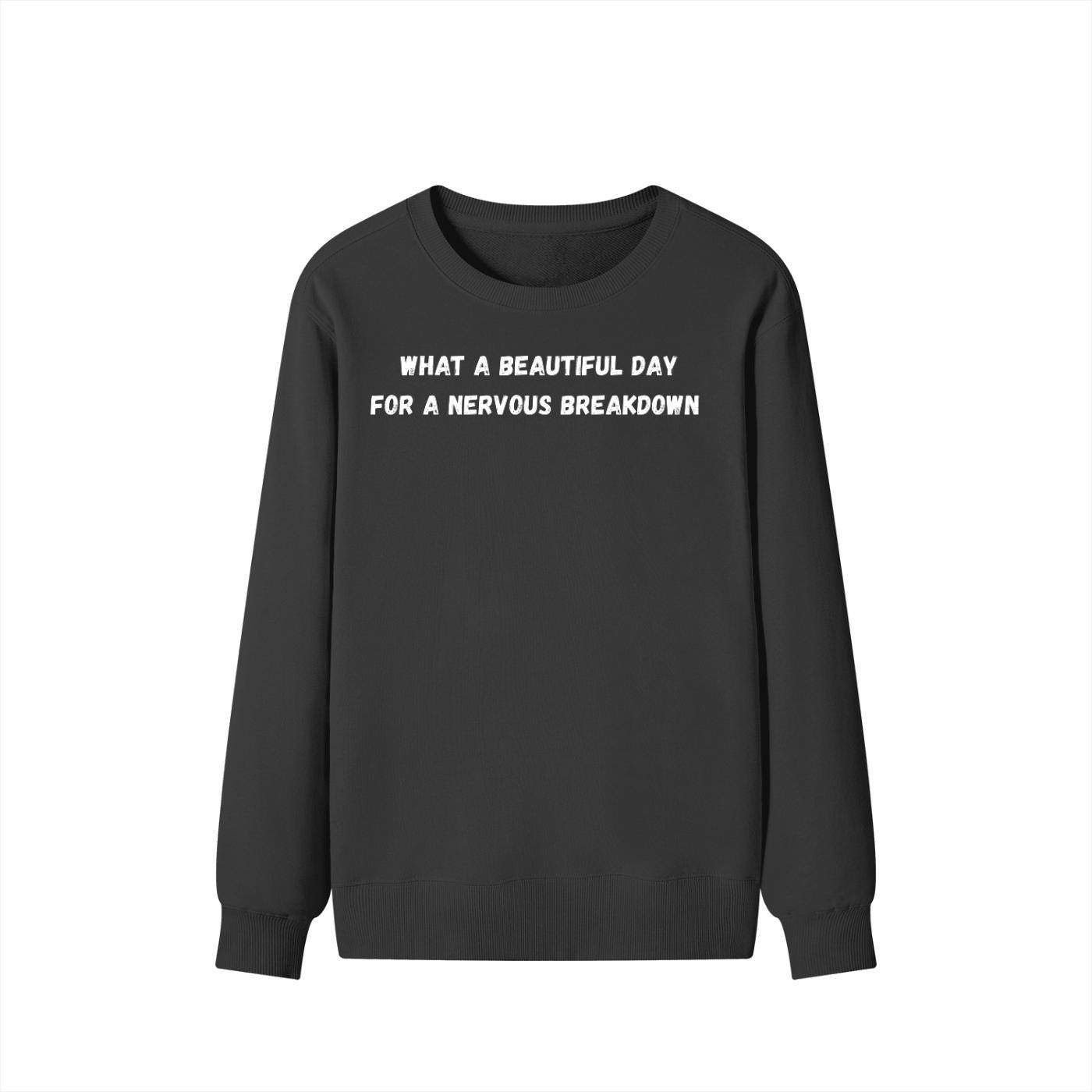 What A Beautiful Day For A Nervous Breakdown | Cozy Crewneck Pullover | Funny Mental Health Quote Sweater | Sarcastic Mood Shirt