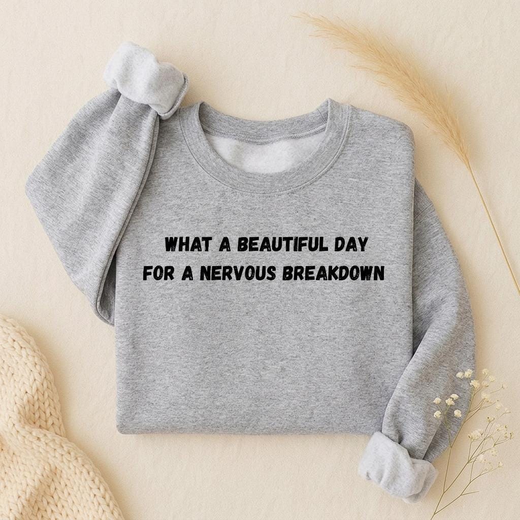 What a Beautiful Day for a Nervous Breakdown Sweatshirt | Oversized Crewneck Pullover | Funny Mental Health Shirt | Cozy Women’s Casual Wear