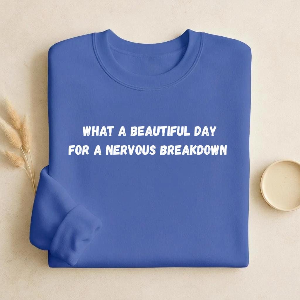 What A Beautiful Day For A Nervous Breakdown | Cozy Crewneck Pullover | Funny Mental Health Quote Sweater | Sarcastic Mood Shirt