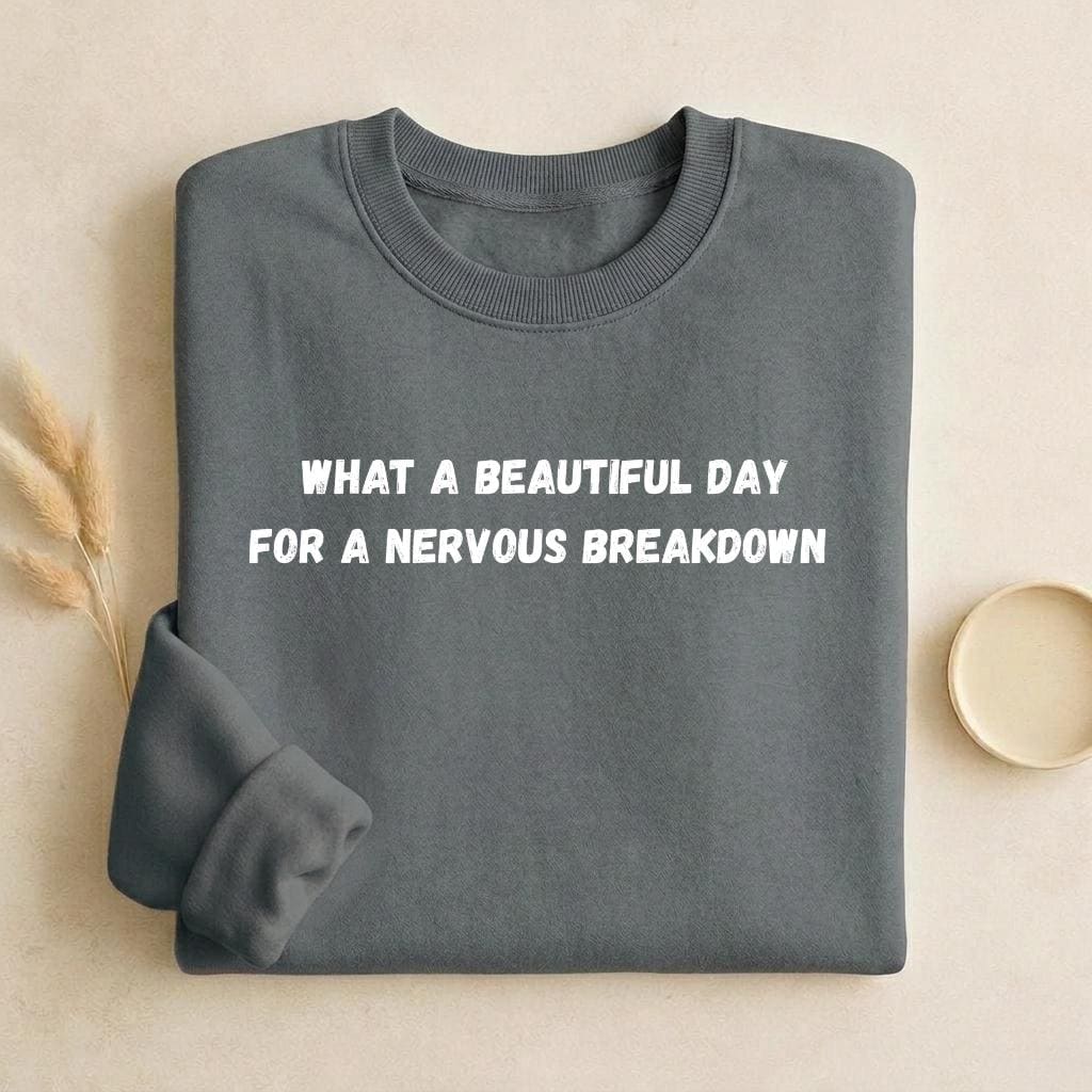 What A Beautiful Day For A Nervous Breakdown | Cozy Crewneck Pullover | Funny Mental Health Quote Sweater | Sarcastic Mood Shirt