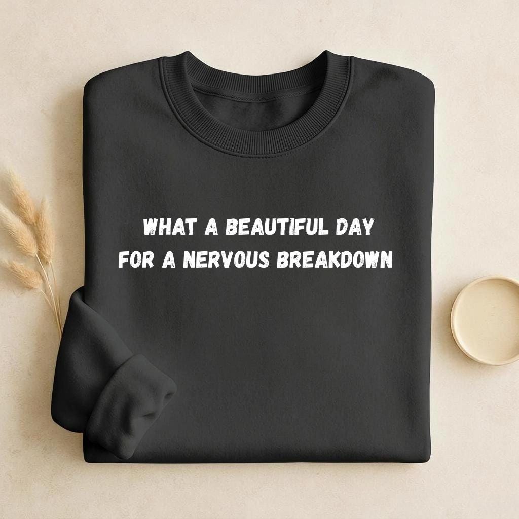 What A Beautiful Day For A Nervous Breakdown | Cozy Crewneck Pullover | Funny Mental Health Quote Sweater | Sarcastic Mood Shirt