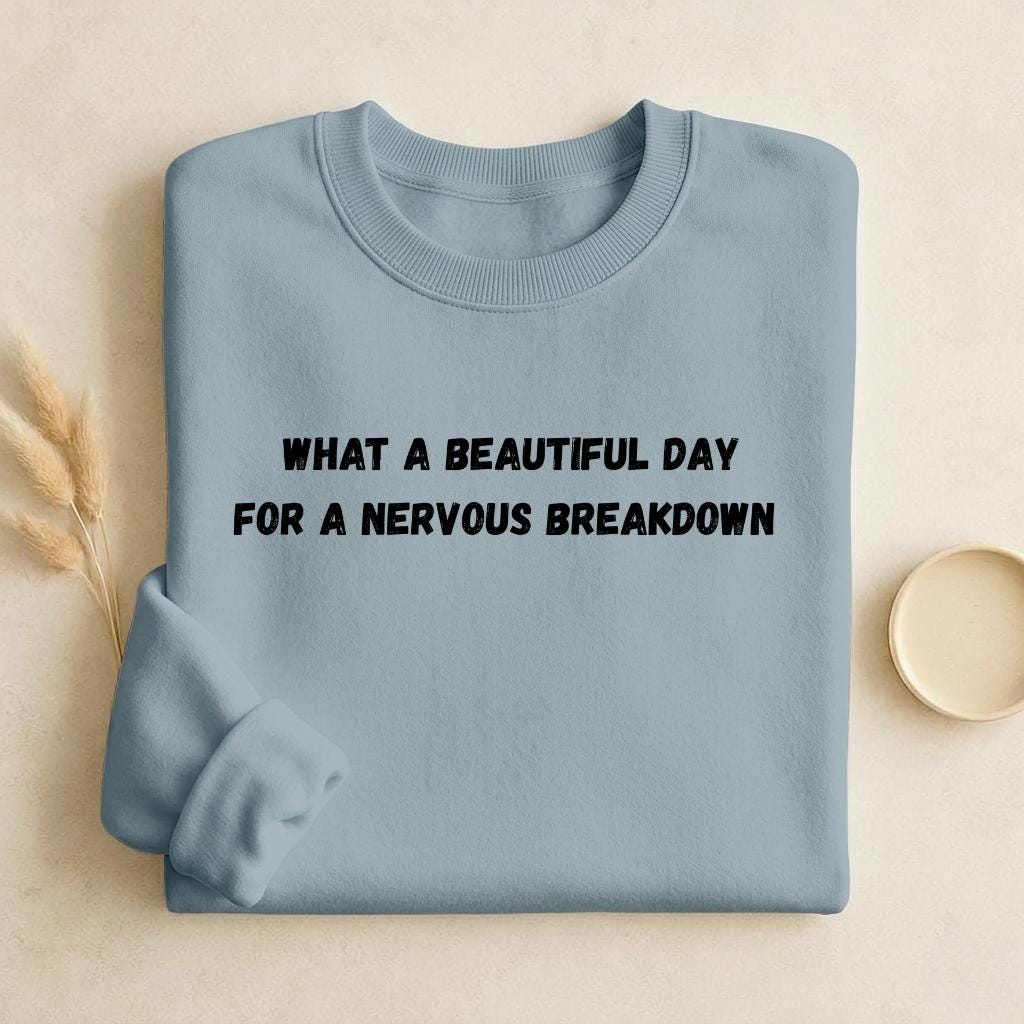 What A Beautiful Day For A Nervous Breakdown | Funny Quote Crewneck Pullover | Cozy Cotton Blend Sweater | Meme Humor Shirt | Everyday Wear