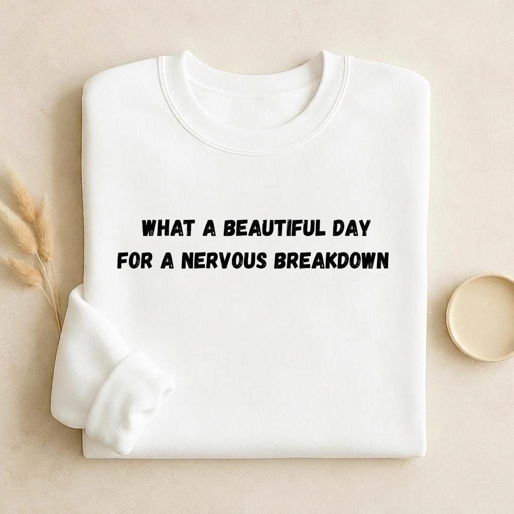 What A Beautiful Day For A Nervous Breakdown | Funny Quote Crewneck Pullover | Cozy Cotton Blend Sweater | Meme Humor Shirt | Everyday Wear