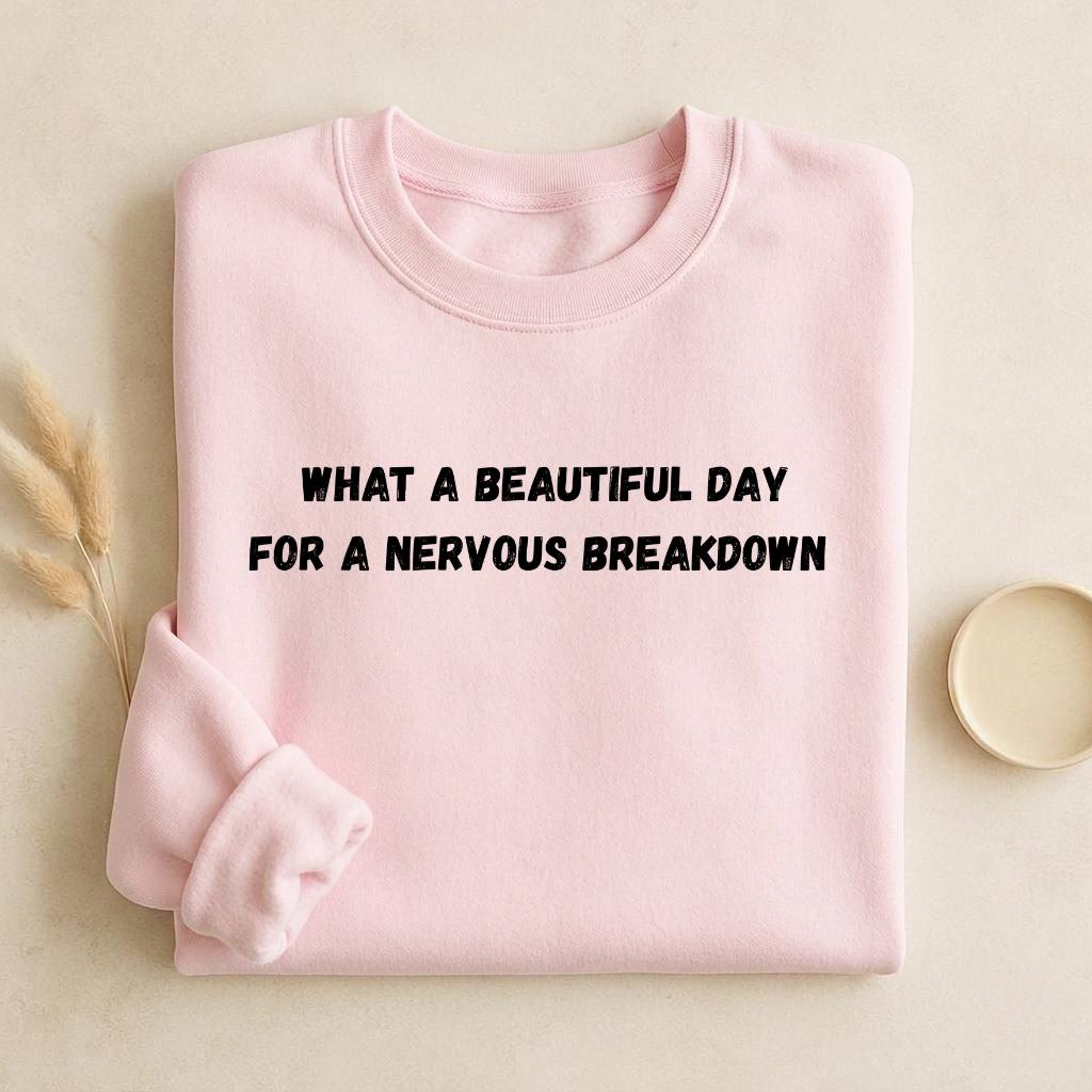 What A Beautiful Day For A Nervous Breakdown | Funny Quote Crewneck Pullover | Cozy Cotton Blend Sweater | Meme Humor Shirt | Everyday Wear