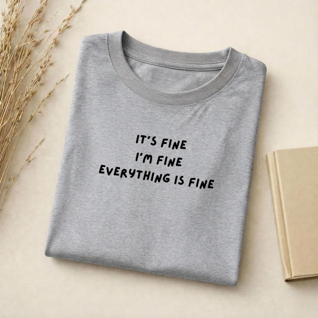 It’s Fine I’m Fine Everything Is Fine | Slim Fit Cotton Blend T-Shirt | Funny Sarcastic Shirt | Casual Everyday Wear