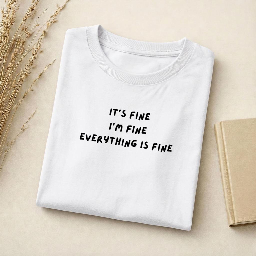 It’s Fine I’m Fine Everything Is Fine | Slim Fit Cotton Blend T-Shirt | Funny Sarcastic Shirt | Casual Everyday Wear