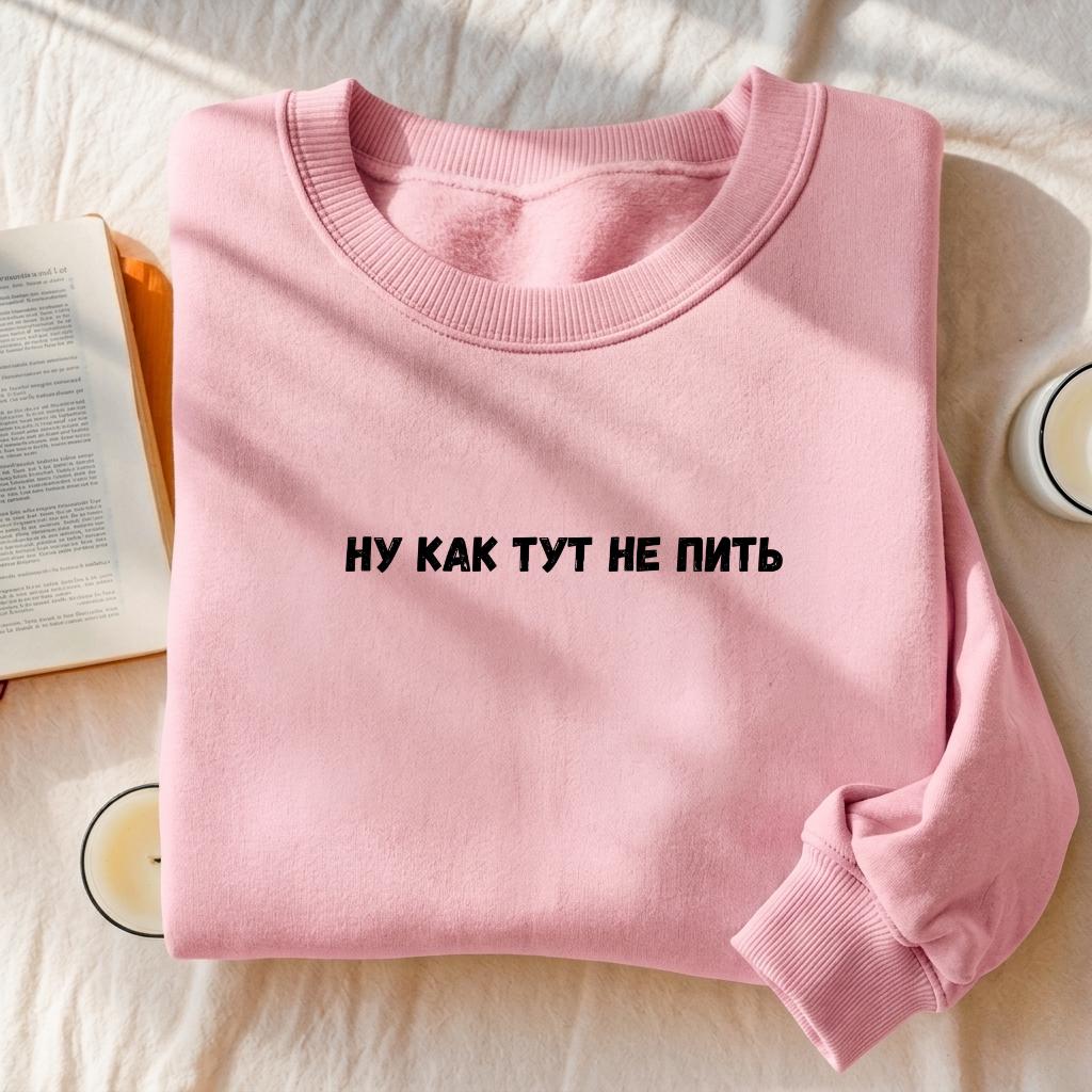 Ну Как Тут Не Пить | Funny Quote Crewneck Pullover | Cozy Cotton Sweater | Minimalist Graphic Sweatshirt | Casual Streetwear Outfit
