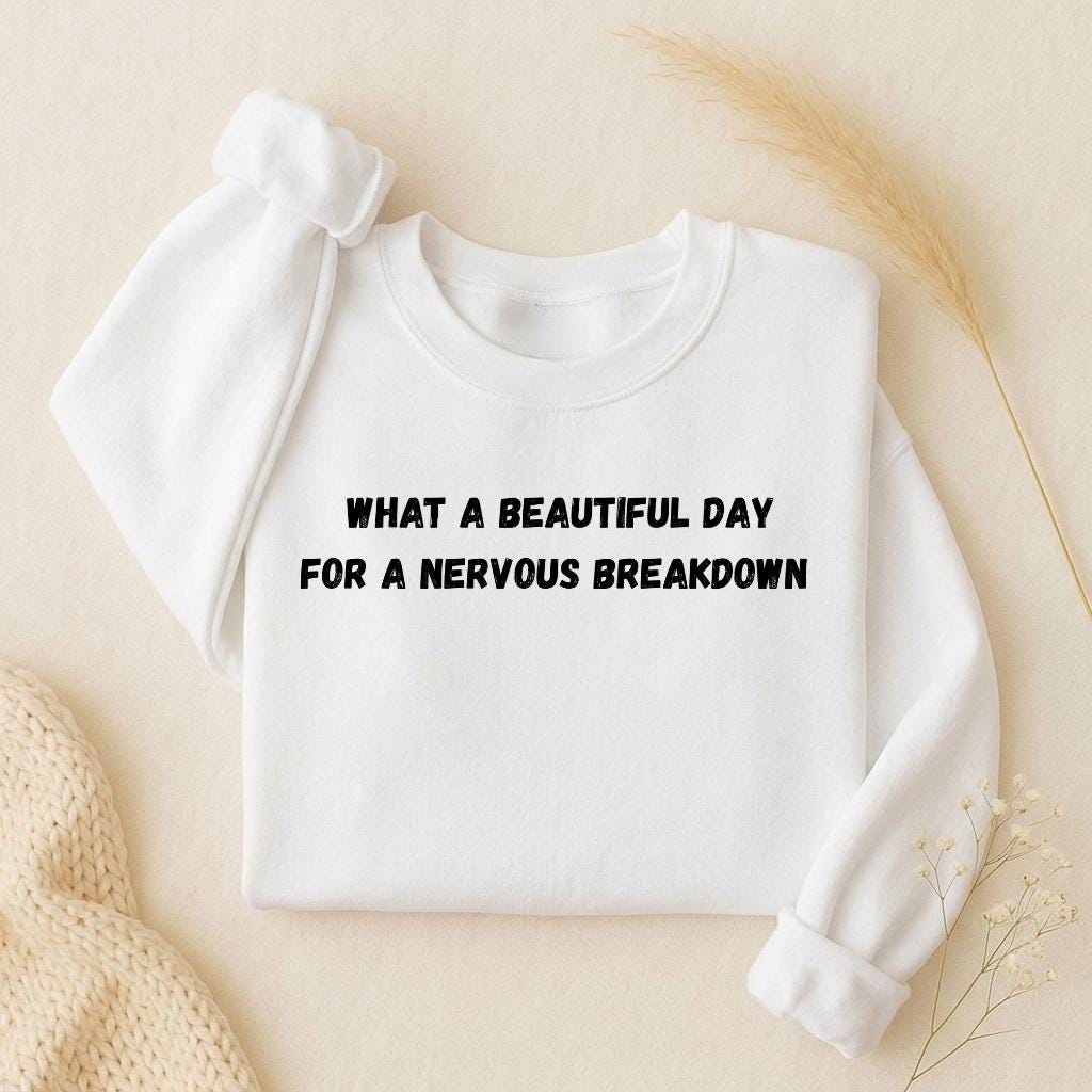 What a Beautiful Day for a Nervous Breakdown Sweatshirt | Oversized Crewneck Pullover | Funny Mental Health Shirt | Cozy Women’s Casual Wear