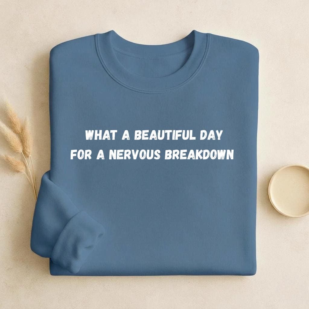 What A Beautiful Day For A Nervous Breakdown | Cozy Crewneck Pullover | Funny Mental Health Quote Sweater | Sarcastic Mood Shirt
