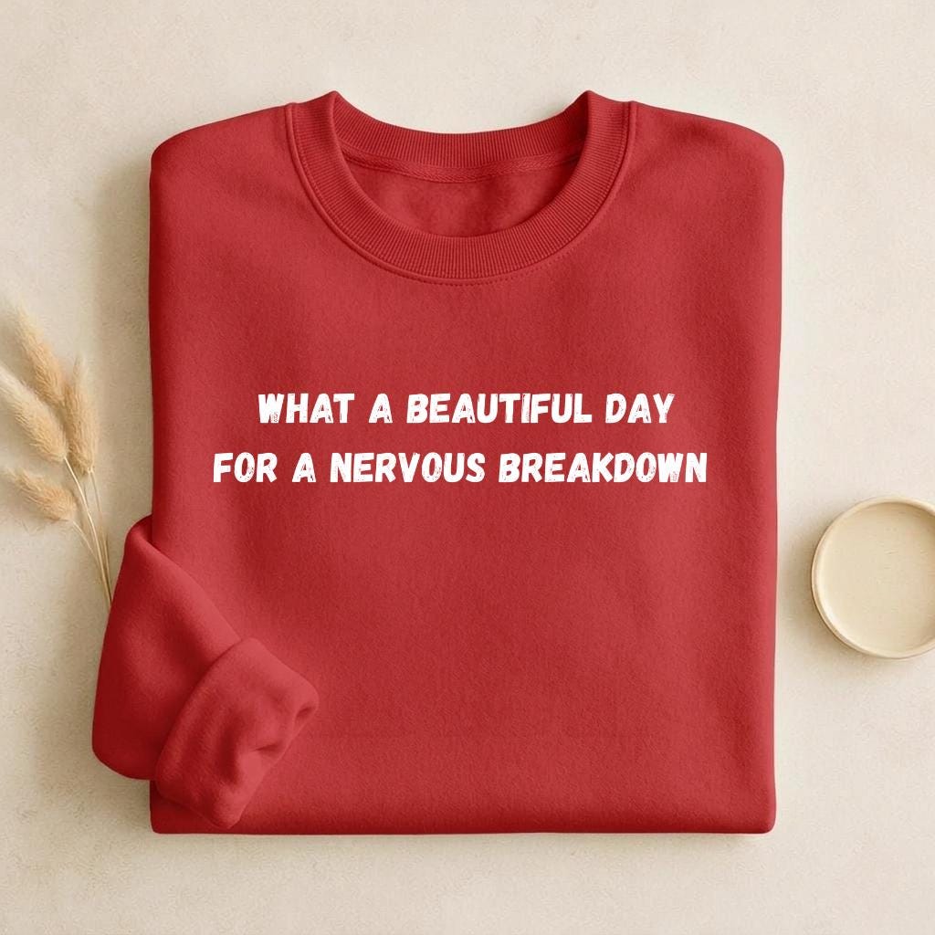 What A Beautiful Day For A Nervous Breakdown | Cozy Crewneck Pullover | Funny Mental Health Quote Sweater | Sarcastic Mood Shirt