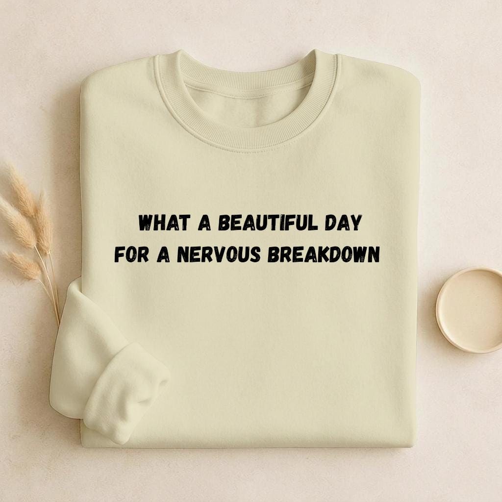 What A Beautiful Day For A Nervous Breakdown | Funny Quote Crewneck Pullover | Cozy Cotton Blend Sweater | Meme Humor Shirt | Everyday Wear