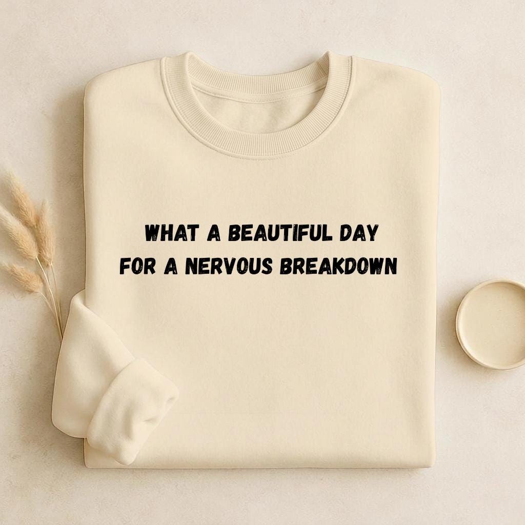 What A Beautiful Day For A Nervous Breakdown | Funny Quote Crewneck Pullover | Cozy Cotton Blend Sweater | Meme Humor Shirt | Everyday Wear