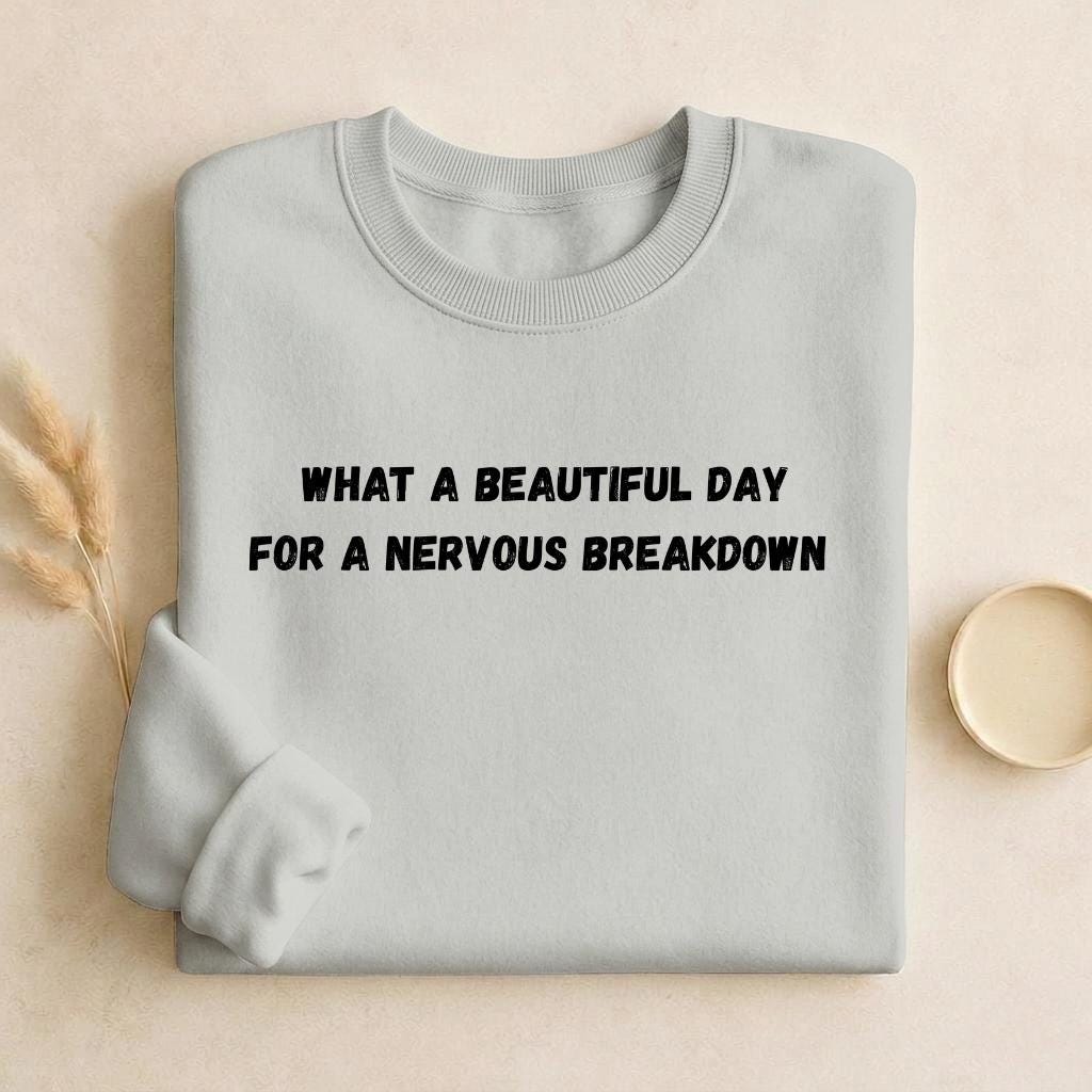 What A Beautiful Day For A Nervous Breakdown | Funny Quote Crewneck Pullover | Cozy Cotton Blend Sweater | Meme Humor Shirt | Everyday Wear
